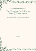 The Daughter’s Guide to Setting Boundaries "Reclaiming Your Life, Your Voice, and Your Worth"